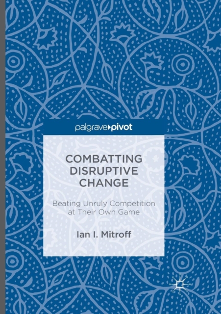 Combatting Disruptive Change : Beating Unruly Competition at Their Own Game, Paperback / softback Book