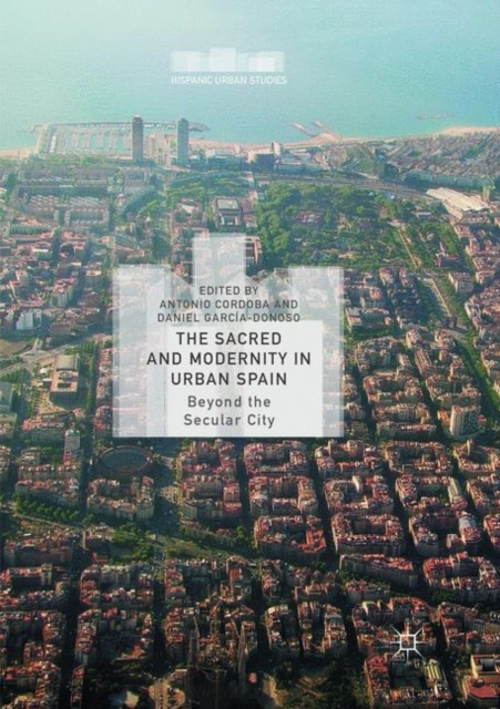 The Sacred and Modernity in Urban Spain : Beyond the Secular City, Paperback / softback Book