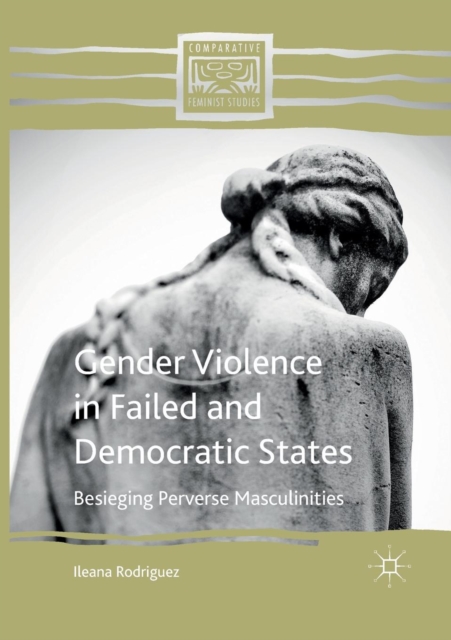 Gender Violence in Failed and Democratic States : Besieging Perverse Masculinities, Paperback / softback Book