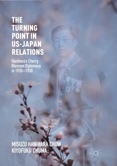 The Turning Point in US-Japan Relations : Hanihara's Cherry Blossom Diplomacy in 1920-1930, Paperback / softback Book