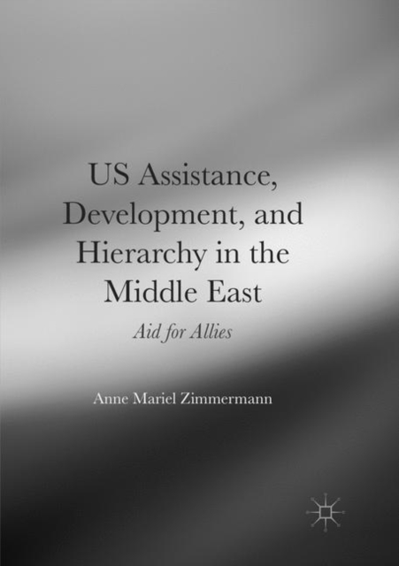 US Assistance, Development, and Hierarchy in the Middle East : Aid for Allies, Paperback / softback Book
