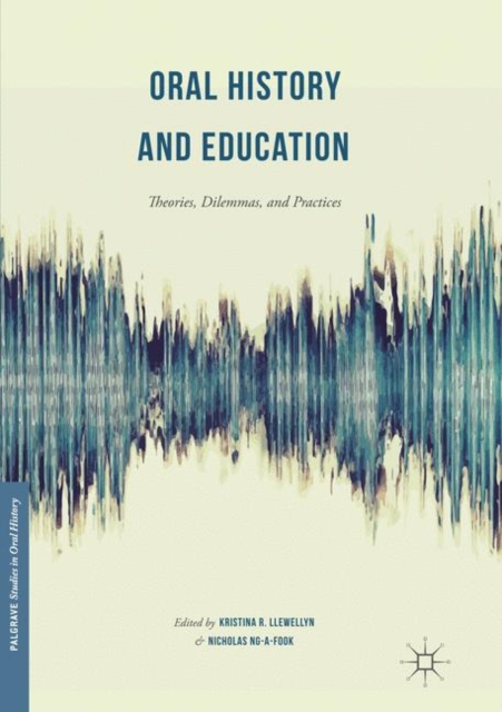 Oral History and Education : Theories, Dilemmas, and Practices, Paperback / softback Book