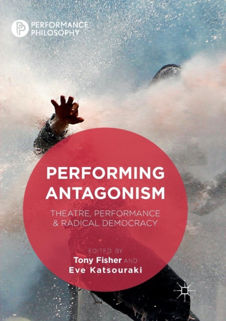 Performing Antagonism : Theatre, Performance & Radical Democracy, Paperback / softback Book