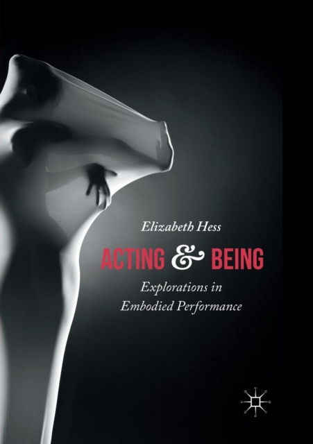 Acting and Being : Explorations in Embodied Performance, Paperback / softback Book