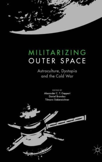 Militarizing Outer Space : Astroculture, Dystopia and the Cold War, Hardback Book