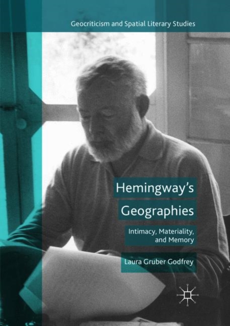 Hemingway’s Geographies : Intimacy, Materiality, and Memory, Paperback / softback Book