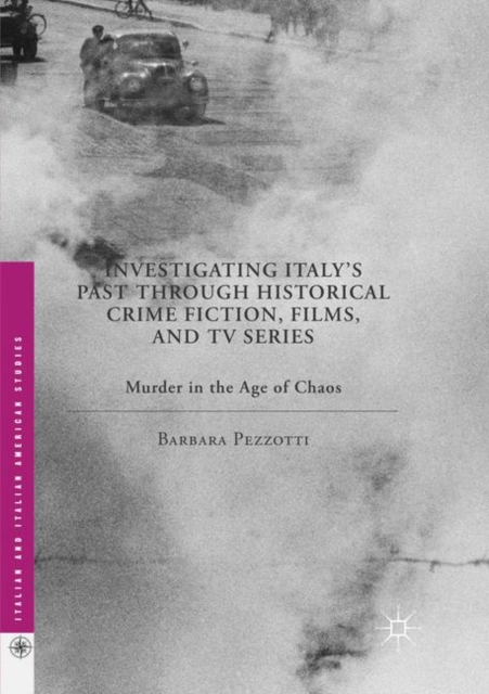 Investigating Italy's Past through Historical Crime Fiction, Films, and TV Series : Murder in the Age of Chaos, Paperback / softback Book