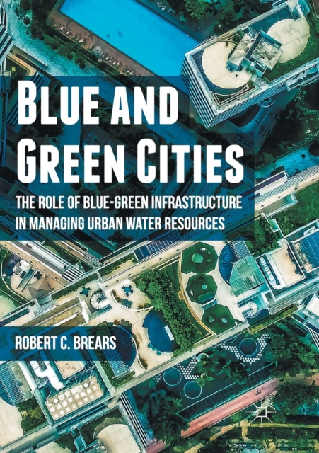 Blue and Green Cities : The Role of Blue-Green Infrastructure in Managing Urban Water Resources, Paperback / softback Book