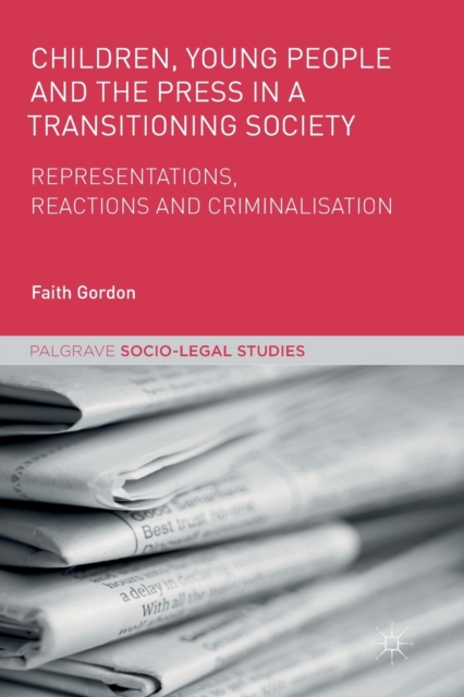 Children, Young People and the Press in a Transitioning Society : Representations, Reactions and Criminalisation, Paperback / softback Book