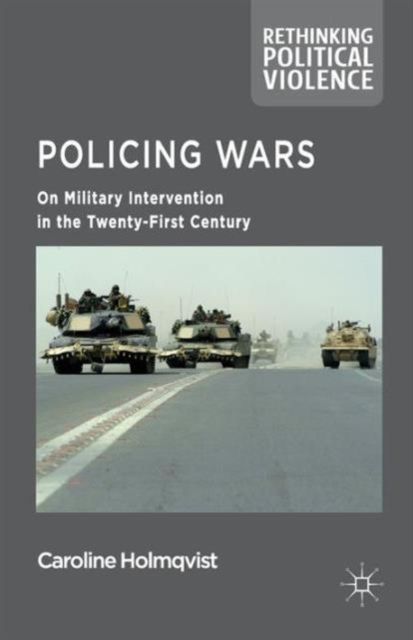 Policing Wars : On Military Intervention in the Twenty-First Century, Paperback / softback Book