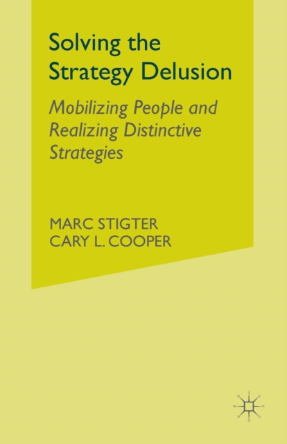 Solving the Strategy Delusion : Mobilizing People and Realizing Distinctive Strategies, Paperback / softback Book