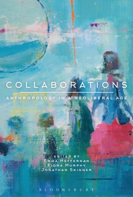 Collaborations : Anthropology in a Neoliberal Age, Hardback Book