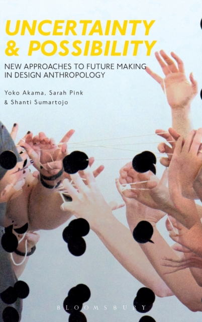 Uncertainty and Possibility : New Approaches to Future Making in Design Anthropology, Hardback Book