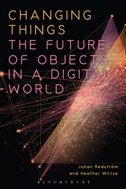 Changing Things : The Future of Objects in a Digital World, Hardback Book