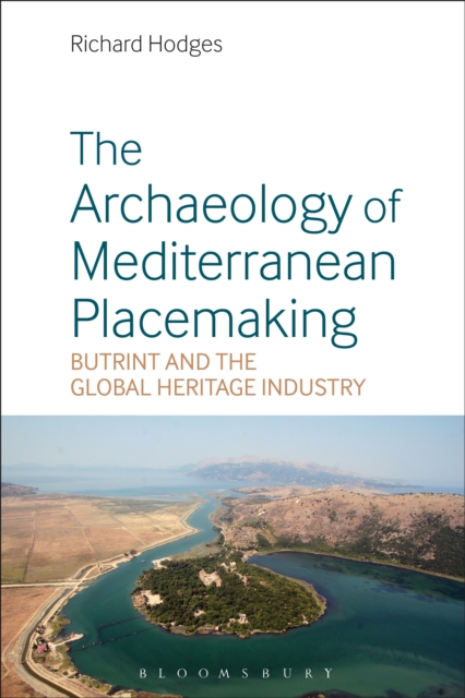 The Archaeology of Mediterranean Placemaking : Butrint and the Global Heritage Industry, PDF eBook