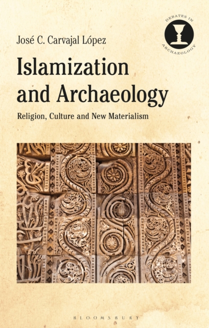 Islamization and Archaeology : Religion, Culture and New Materialism, Hardback Book