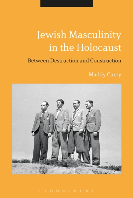 Jewish Masculinity in the Holocaust : Between Destruction and Construction, Hardback Book