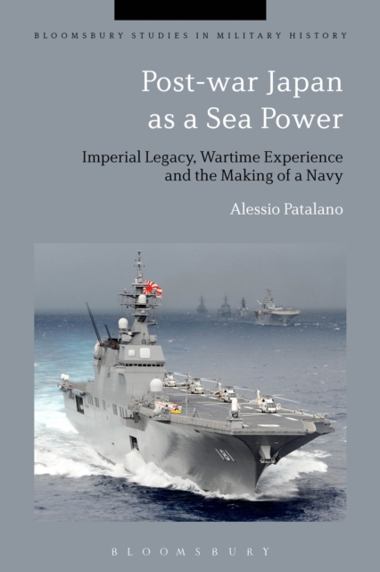 Post-war Japan as a Sea Power : Imperial Legacy, Wartime Experience and the Making of a Navy, Paperback / softback Book