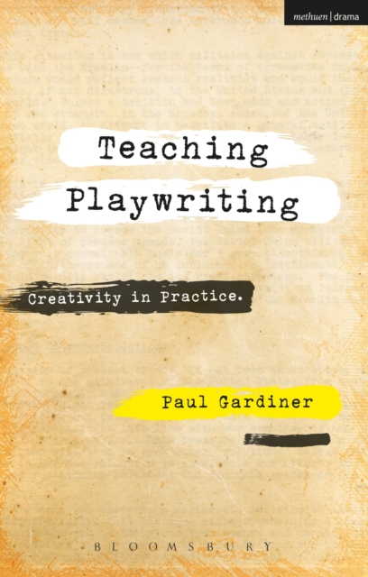 Teaching Playwriting : Creativity in Practice, Hardback Book