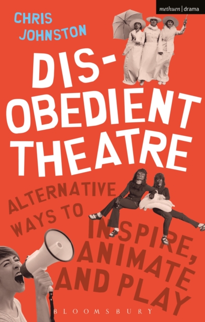 Disobedient Theatre : Alternative Ways to Inspire, Animate and Play, Hardback Book