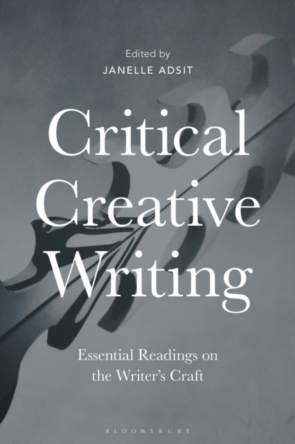 Critical Creative Writing : Essential Readings on the Writer's Craft, Paperback / softback Book