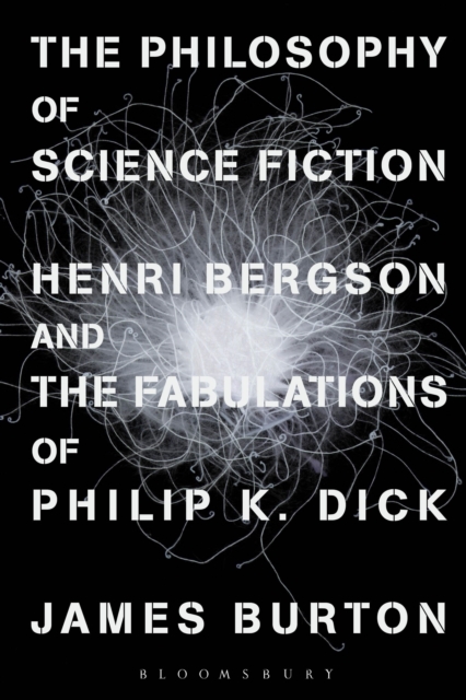 The Philosophy of Science Fiction : Henri Bergson and the Fabulations of Philip K. Dick, Paperback / softback Book