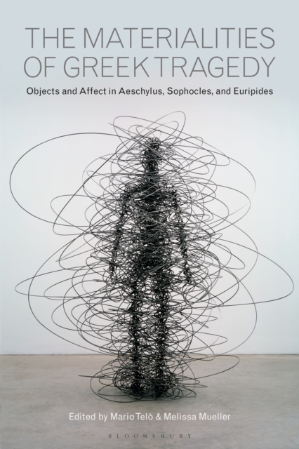 The Materialities of Greek Tragedy : Objects and Affect in Aeschylus, Sophocles, and Euripides, Hardback Book