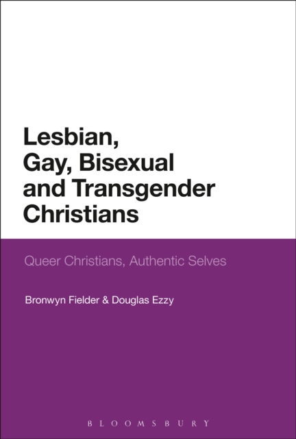 Lesbian, Gay, Bisexual and Transgender Christians : Queer Christians, Authentic Selves, Hardback Book