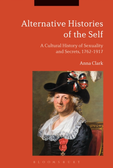 Alternative Histories of the Self : A Cultural History of Sexuality and Secrets, 1762-1917, Hardback Book