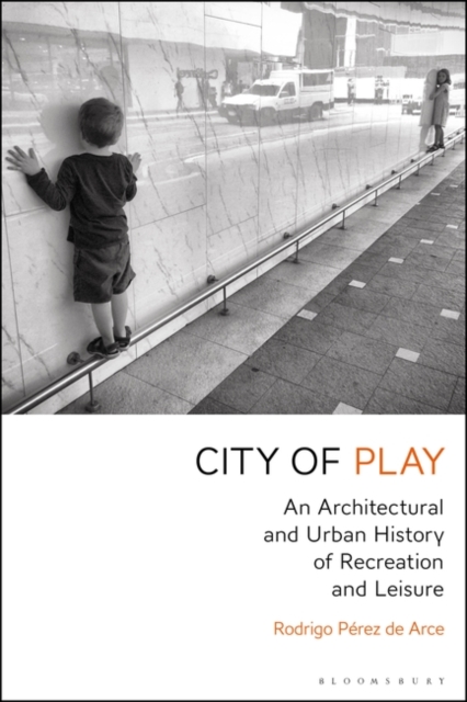 City of Play : An Architectural and Urban History of Recreation and Leisure, Paperback / softback Book