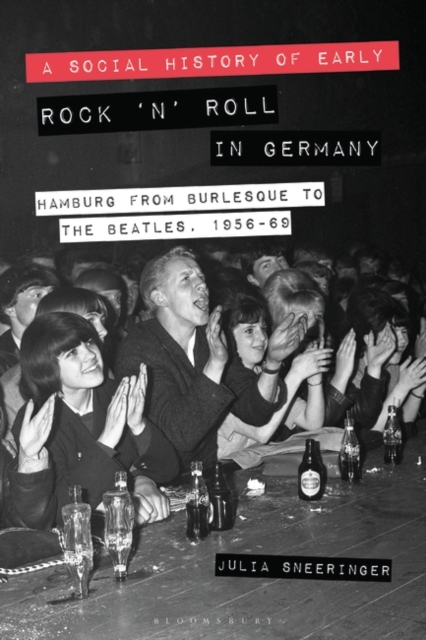 A Social History of Early Rock  n  Roll in Germany : Hamburg from Burlesque to The Beatles, 1956-69, EPUB eBook