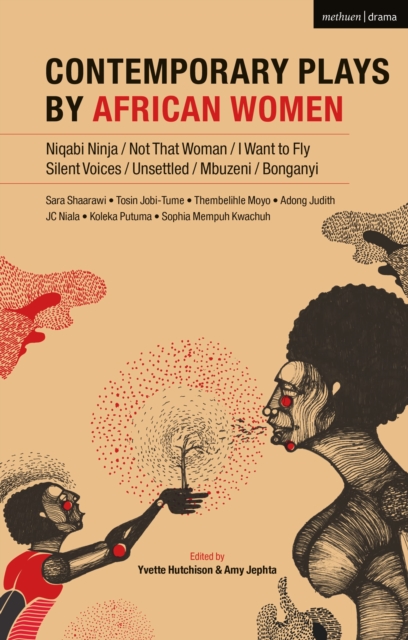 Contemporary Plays by African Women : Niqabi Ninja; Not That Woman; I Want to Fly; Silent Voices; Unsettled; Mbuzeni; Bonganyi, Paperback / softback Book