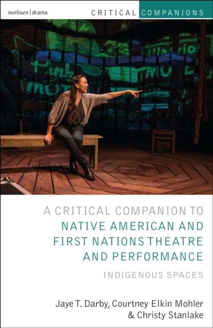 Critical Companion to Native American and First Nations Theatre and Performance : Indigenous Spaces, Hardback Book