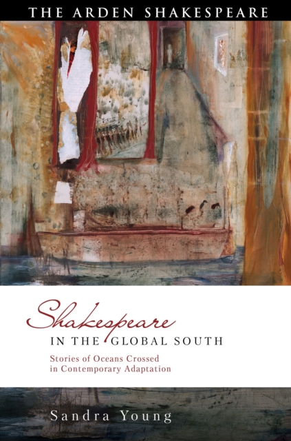 Shakespeare in the Global South : Stories of Oceans Crossed in Contemporary Adaptation, Hardback Book