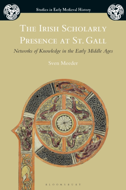 The Irish Scholarly Presence at St. Gall : Networks of Knowledge in the Early Middle Ages, Hardback Book