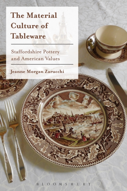 The Material Culture of Tableware : Staffordshire Pottery and American Values, Hardback Book