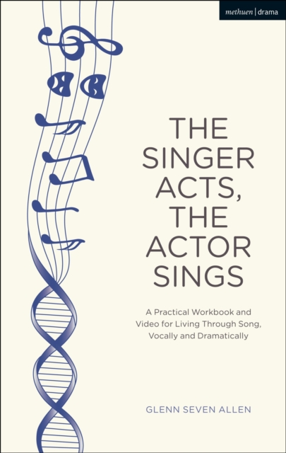 The Singer Acts, The Actor Sings : A Practical Workbook to Living Through Song, Vocally and Dramatically, Hardback Book