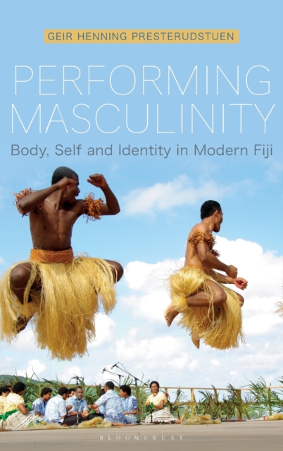 Performing Masculinity : Body, Self and Identity in Modern Fiji, Hardback Book