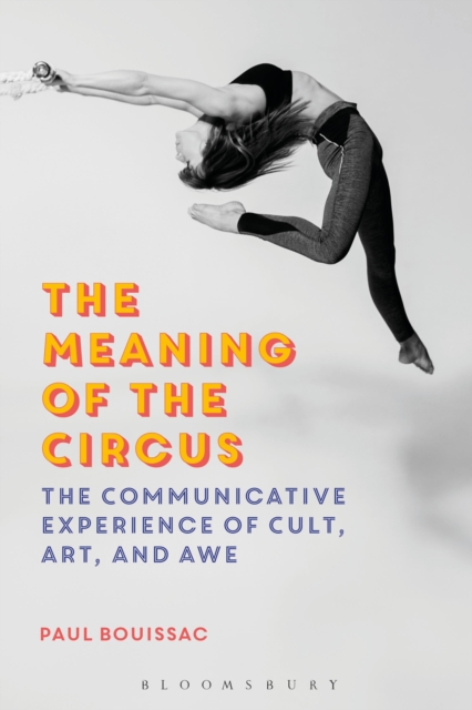 The Meaning of the Circus : The Communicative Experience of Cult, Art, and Awe, Hardback Book