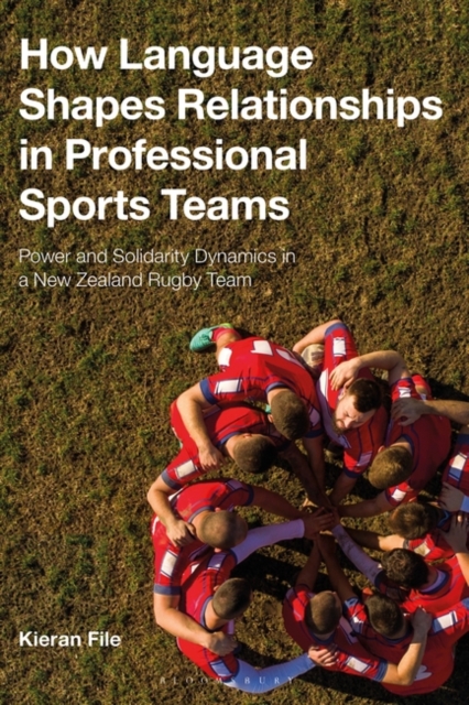 How Language Shapes Relationships in Professional Sports Teams : Power and Solidarity Dynamics in a New Zealand Rugby Team, Paperback / softback Book