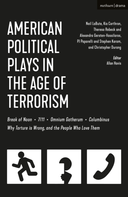 American Political Plays in the Age of Terrorism : Break of Noon; 7/11; Omnium Gatherum; Columbinus; Why Torture is Wrong, and the People Who Love Them, Hardback Book