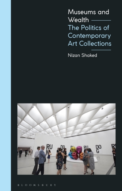 Museums and Wealth : The Politics of Contemporary Art Collections, Paperback / softback Book