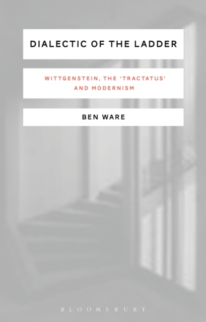 Dialectic of the Ladder : Wittgenstein, the 'Tractatus' and Modernism, Paperback / softback Book