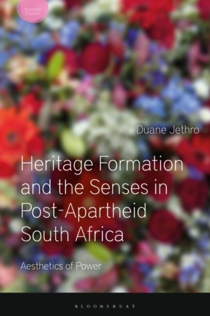 Heritage Formation and the Senses in Post-Apartheid South Africa : Aesthetics of Power, Hardback Book