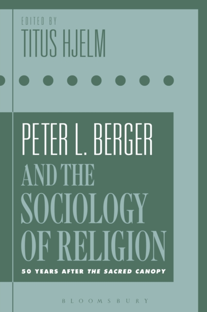 Peter L. Berger and the Sociology of Religion : 50 Years after The Sacred Canopy, PDF eBook