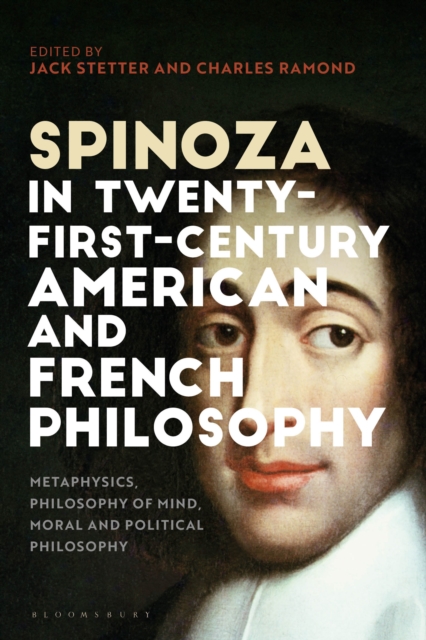 Spinoza in Twenty-First-Century American and French Philosophy : Metaphysics, Philosophy of Mind, Moral and Political Philosophy, Hardback Book