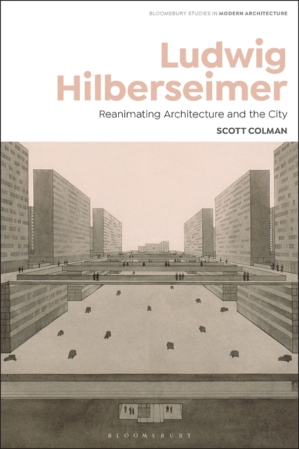 Ludwig Hilberseimer : Reanimating Architecture and the City, Hardback Book