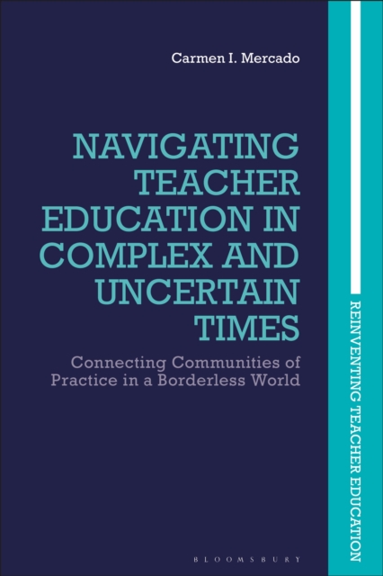 Navigating Teacher Education in Complex and Uncertain Times : Connecting Communities of Practice in a Borderless World, Hardback Book