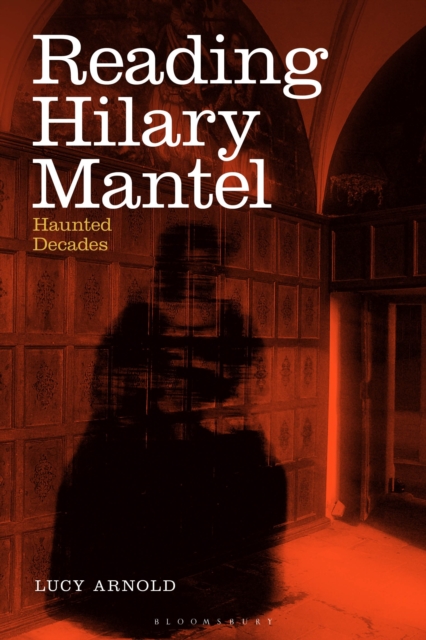 Reading Hilary Mantel : Haunted Decades, Hardback Book