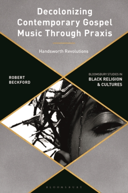 Decolonizing Contemporary Gospel Music Through Praxis : Handsworth Revolutions, Hardback Book